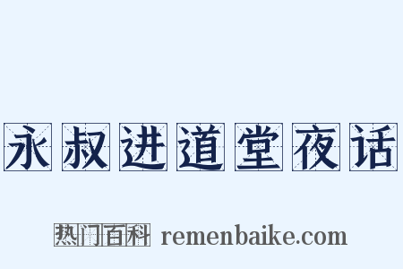 永叔进道堂夜话是什么意思的图片